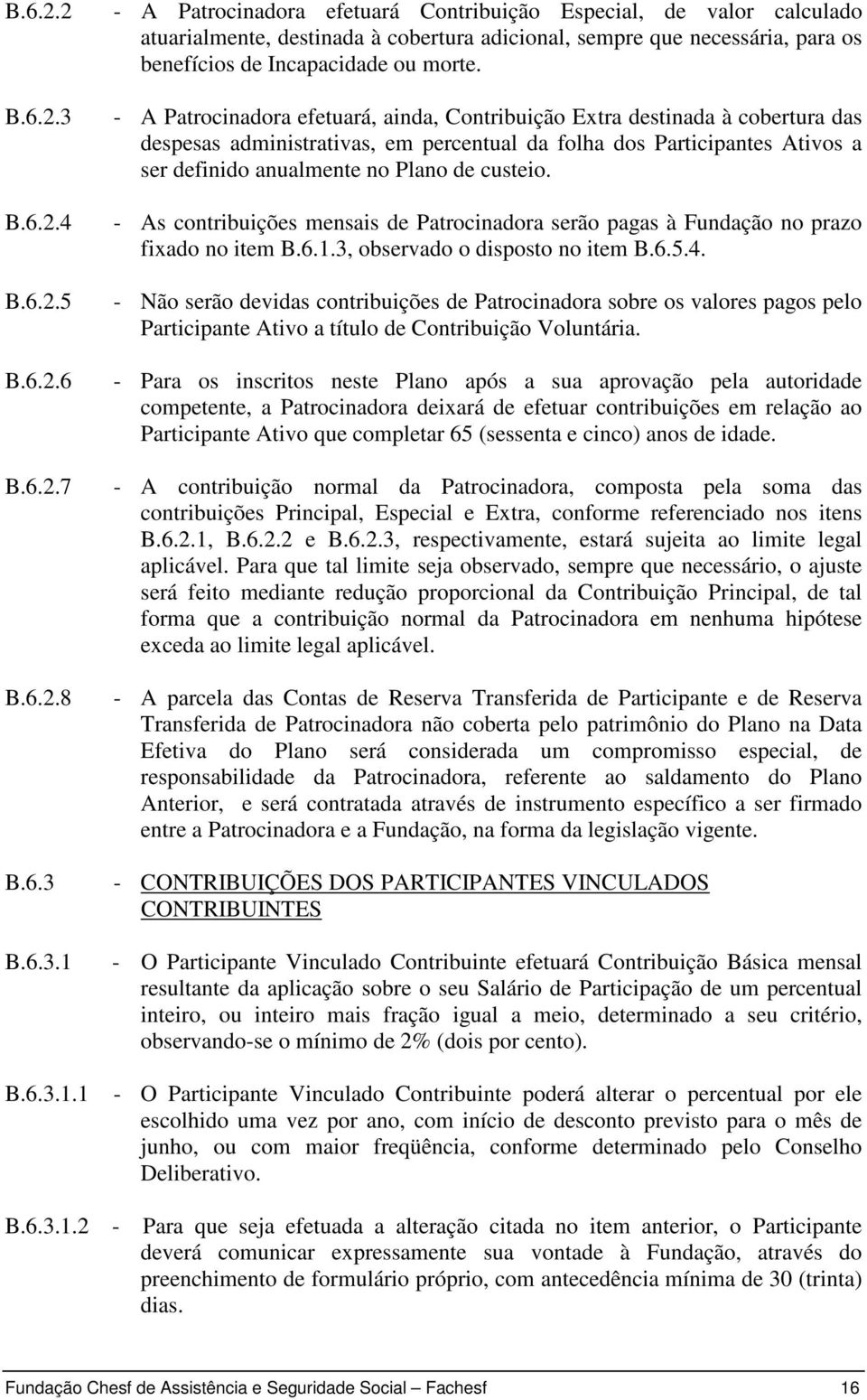 - A Patrocinadora efetuará, ainda, Contribuição Extra destinada à cobertura das despesas administrativas, em percentual da folha dos Participantes Ativos a ser definido anualmente no Plano de custeio.