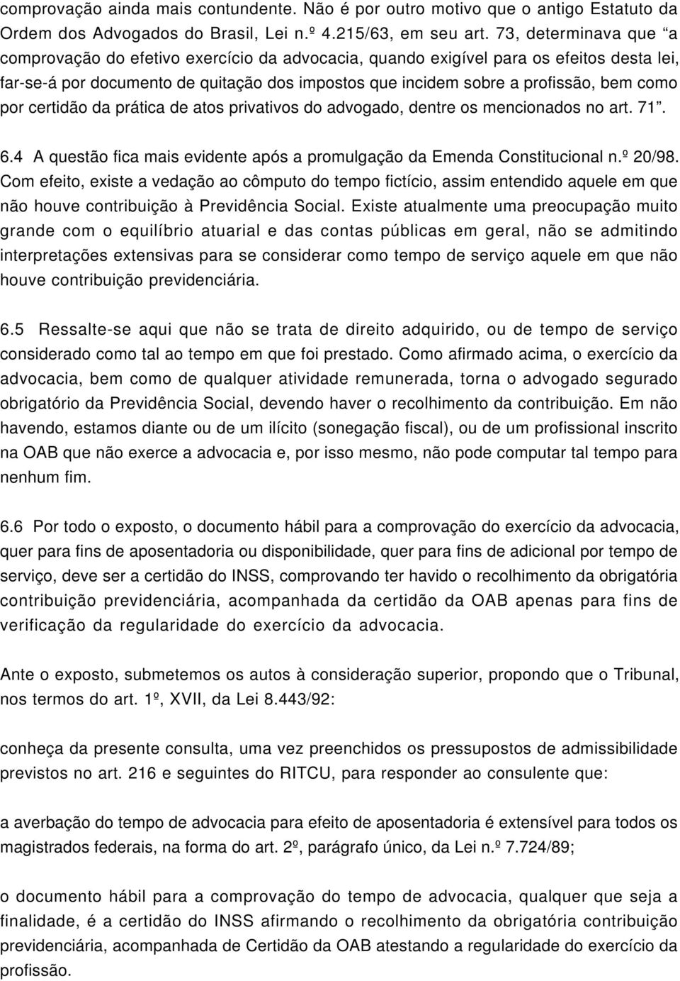 por certidão da prática de atos privativos do advogado, dentre os mencionados no art. 71. 6.4 A questão fica mais evidente após a promulgação da Emenda Constitucional n.º 20/98.