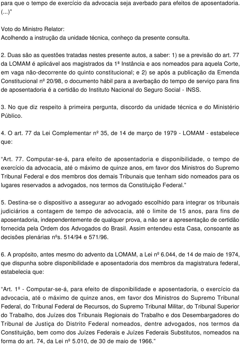 77 da LOMAM é aplicável aos magistrados da 1ª Instância e aos nomeados para aquela Corte, em vaga não-decorrente do quinto constitucional; e 2) se após a publicação da Emenda Constitucional nº 20/98,