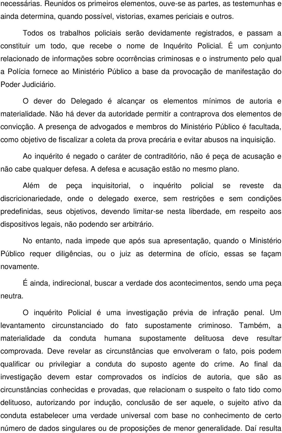 É um conjunto relacionado de informações sobre ocorrências criminosas e o instrumento pelo qual a Polícia fornece ao Ministério Público a base da provocação de manifestação do Poder Judiciário.