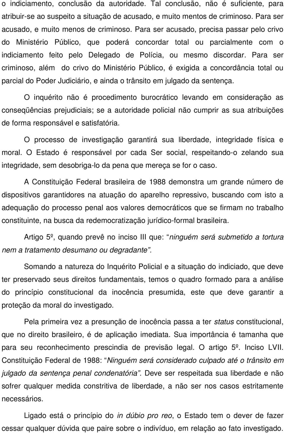 Para ser criminoso, além do crivo do Ministério Público, é exigida a concordância total ou parcial do Poder Judiciário, e ainda o trânsito em julgado da sentença.