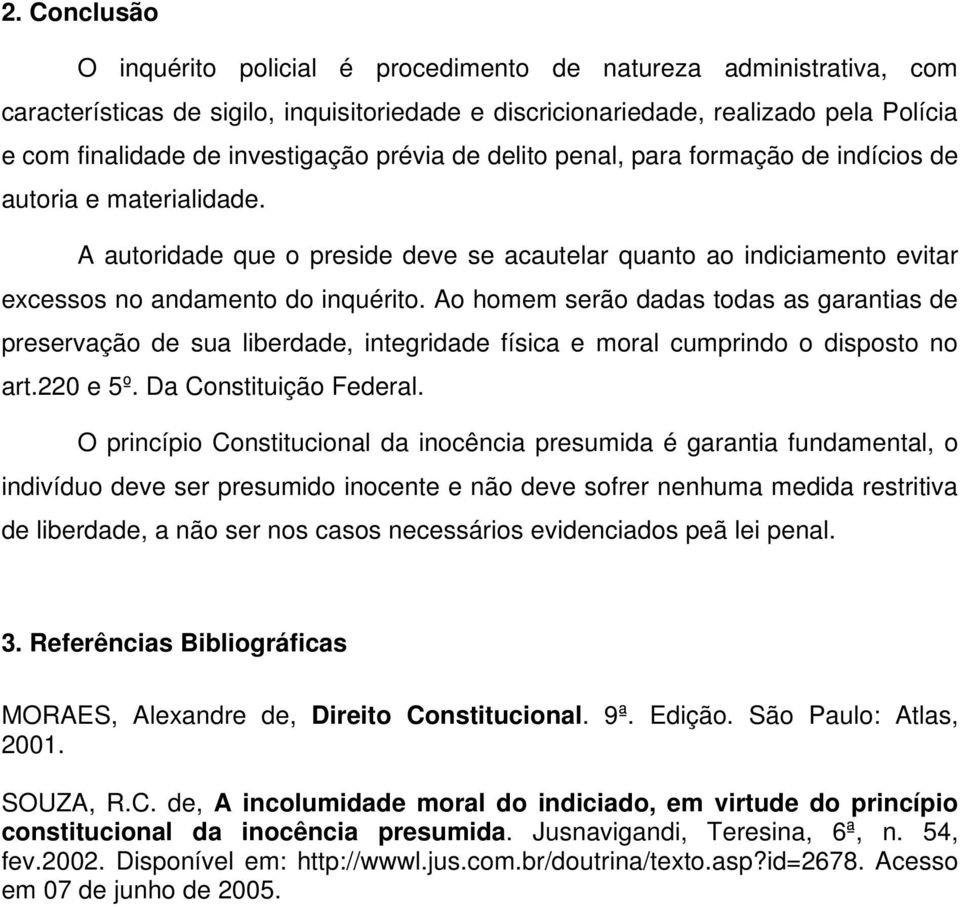 A autoridade que o preside deve se acautelar quanto ao indiciamento evitar excessos no andamento do inquérito.