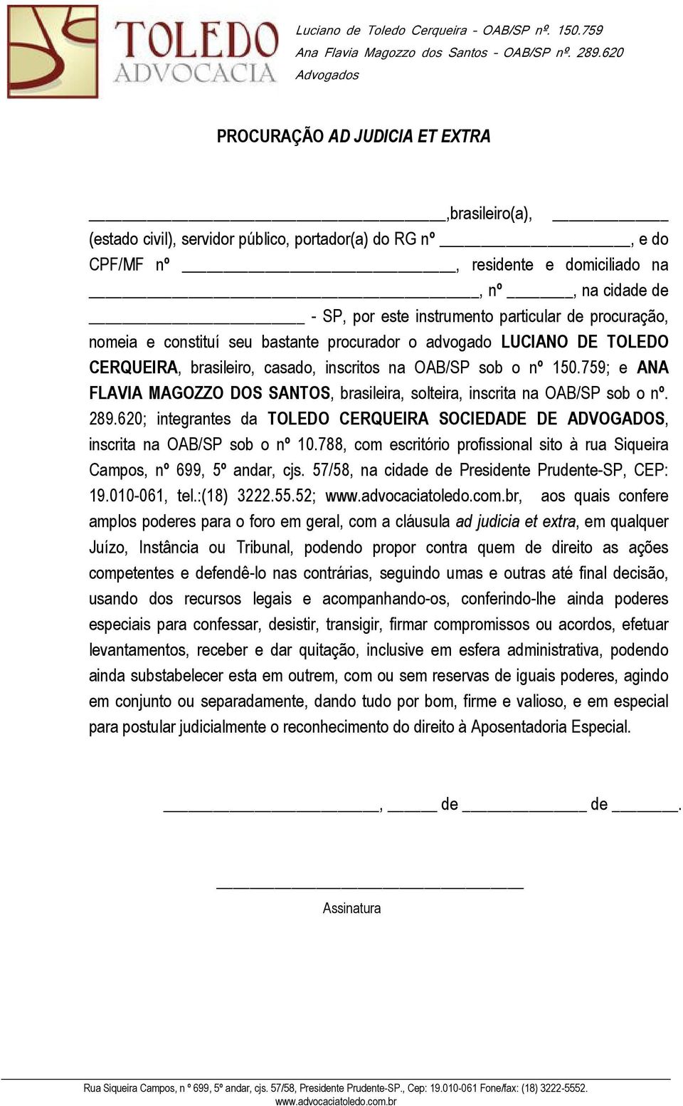 759; e ANA FLAVIA MAGOZZO DOS SANTOS, brasileira, solteira, inscrita na OAB/SP sob o nº. 289.620; integrantes da TOLEDO CERQUEIRA SOCIEDADE DE ADVOGADOS, inscrita na OAB/SP sob o nº 10.