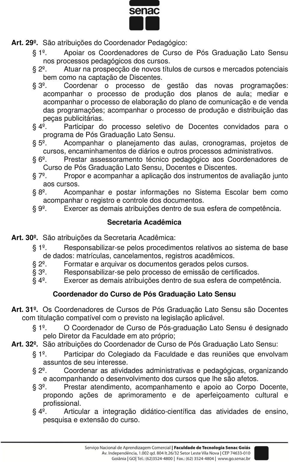 Coordenar o processo de gestão das novas programações: acompanhar o processo de produção dos planos de aula; mediar e acompanhar o processo de elaboração do plano de comunicação e de venda das