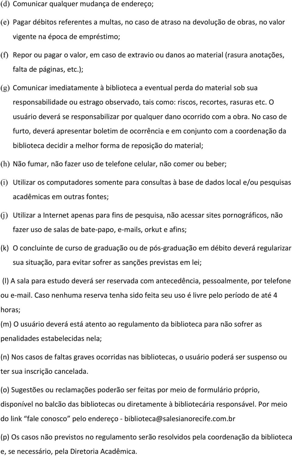 ); (g) Comunicar imediatamente à biblioteca a eventual perda do material sob sua responsabilidade ou estrago observado, tais como: riscos, recortes, rasuras etc.