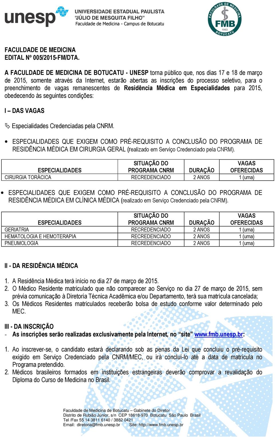 de vagas remanescentes de Residência Médica em Especialidades para 2015, obedecendo às seguintes condições: I DAS VAGAS Especialidades Credenciadas pela CNRM.