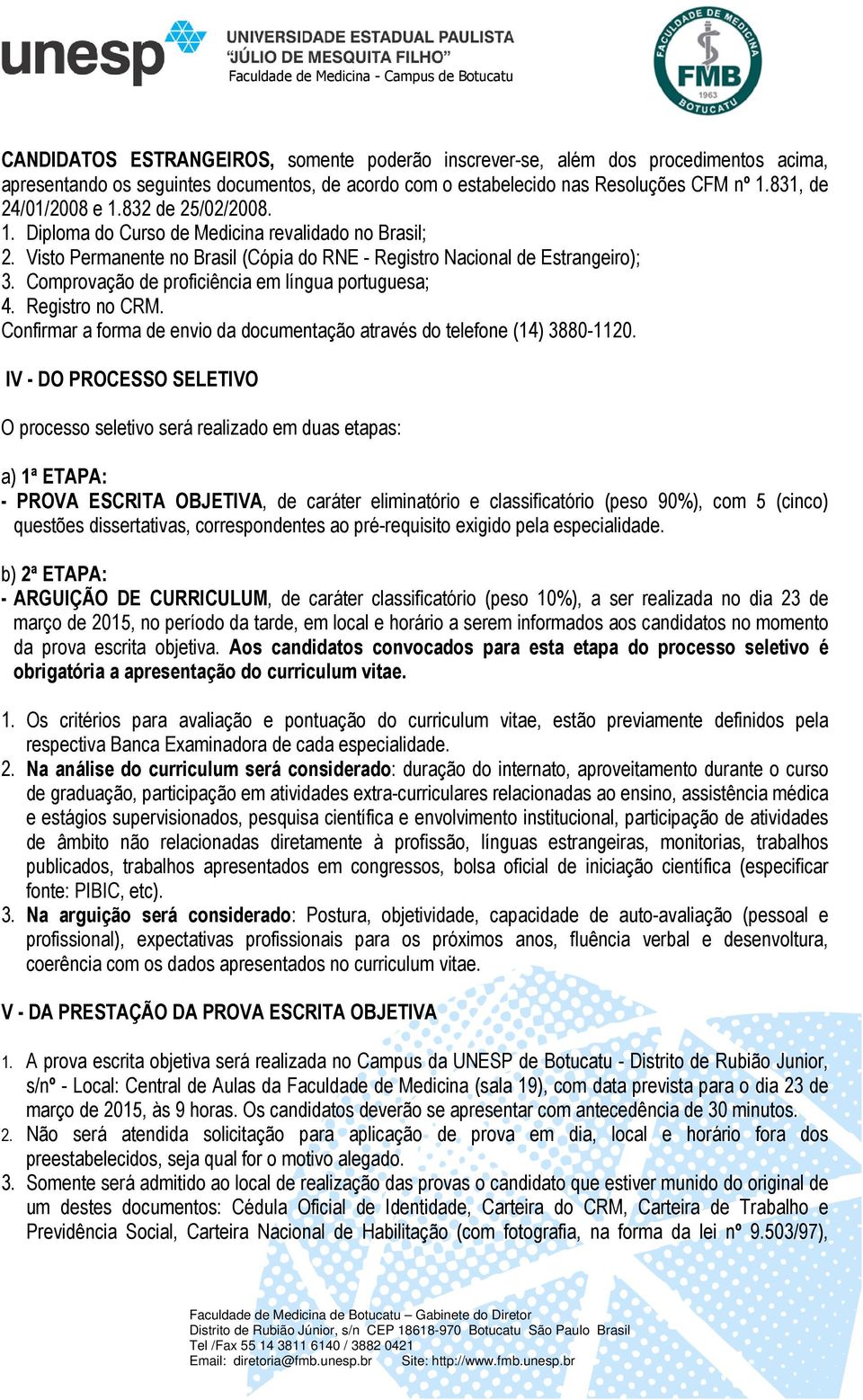 Comprovação de proficiência em língua portuguesa; 4. Registro no CRM. Confirmar a forma de envio da documentação através do telefone (14) 3880-1120.