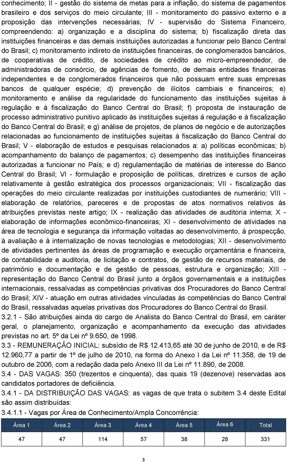 autorizadas a funcionar pelo Banco Central do Brasil; c) monitoramento indireto de instituições financeiras, de conglomerados bancários, de cooperativas de crédito, de sociedades de crédito ao