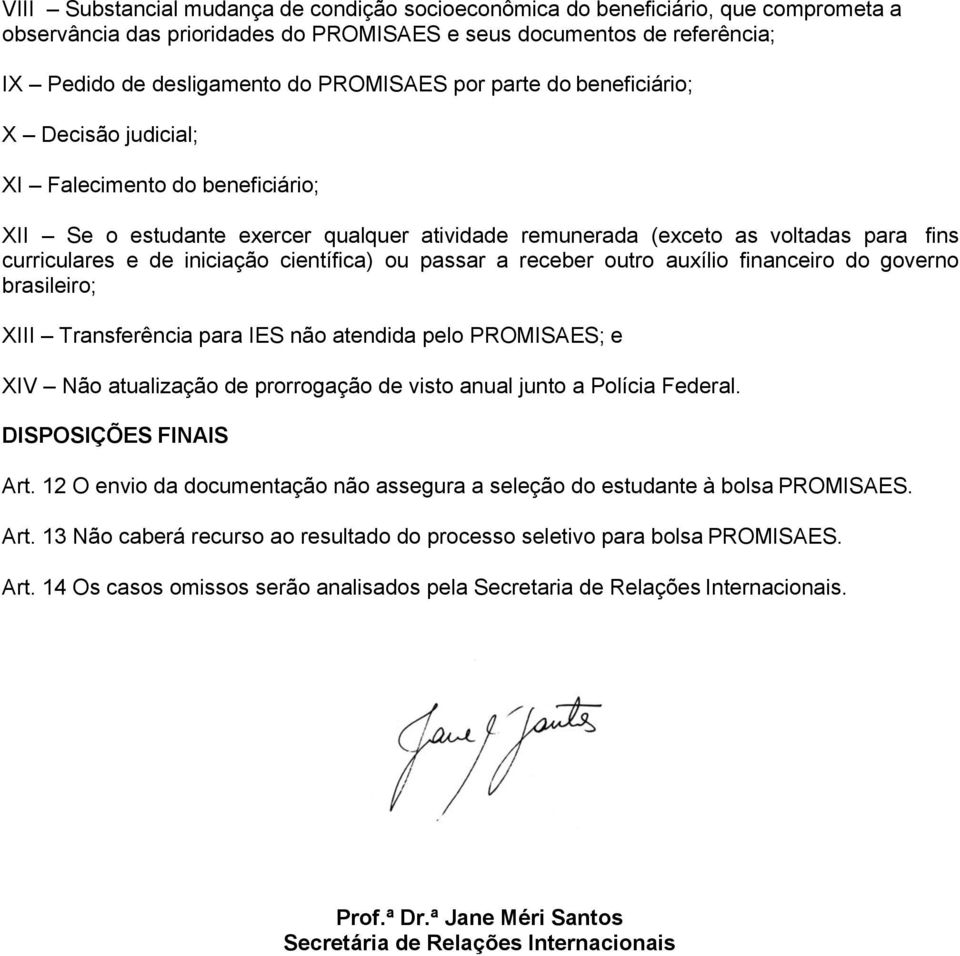 científica) ou passar a receber outro auxílio financeiro do governo brasileiro; XIII Transferência para IES não atendida pelo PROMISAES; e XIV Não atualização de prorrogação de visto anual junto a