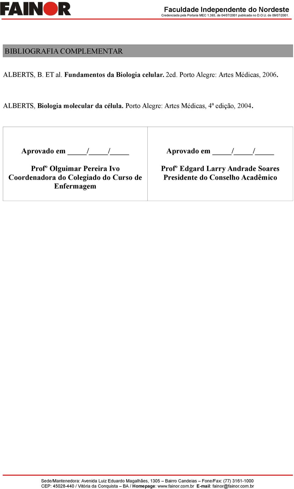 ALBERTS, Bilgia mlecular da célula. Prt Alegre: Artes Médicas, 4ª ediçã, 2004.