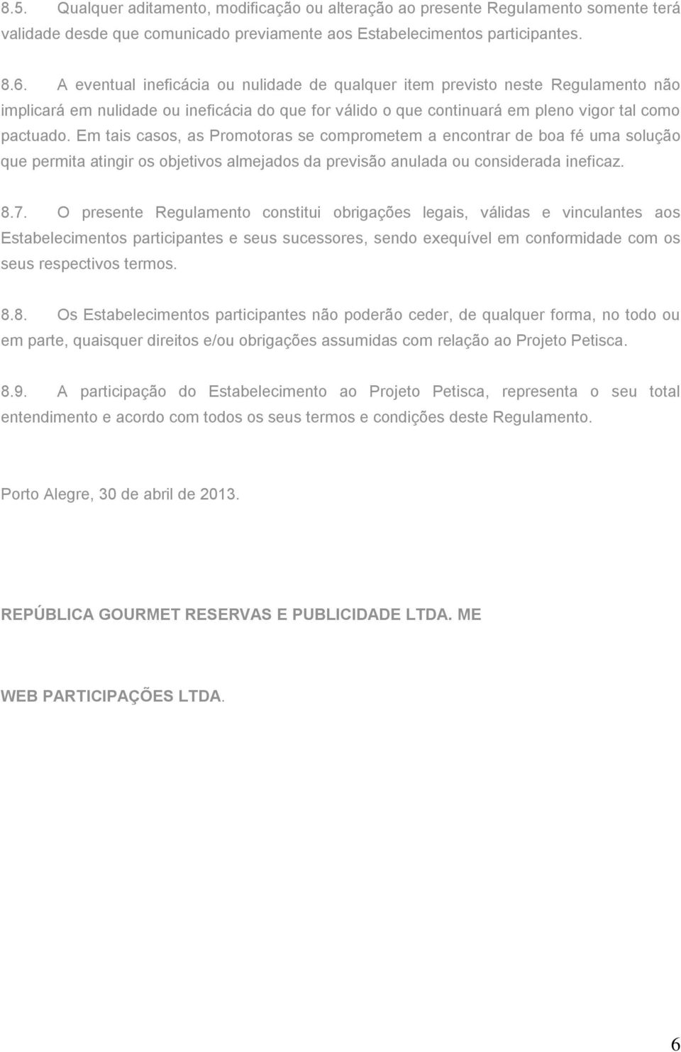 Em tais casos, as Promotoras se comprometem a encontrar de boa fé uma solução que permita atingir os objetivos almejados da previsão anulada ou considerada ineficaz. 8.7.