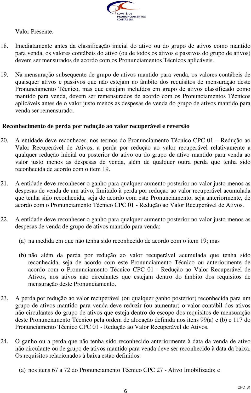 mensurados de acordo com os Pronunciamentos Técnicos aplicáveis. 19.