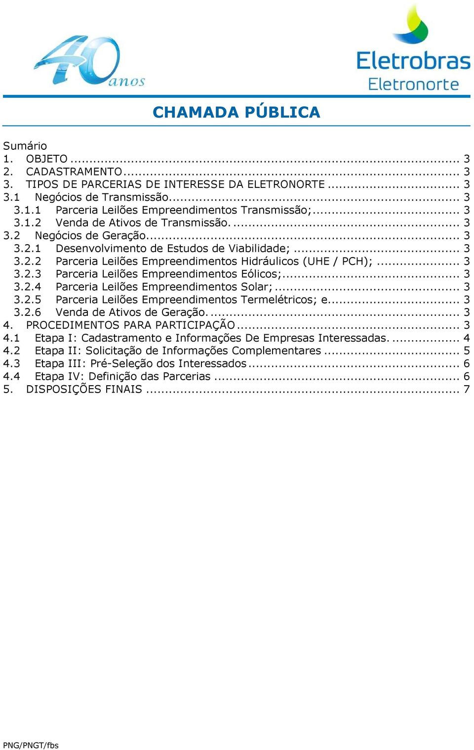 .. 3 3.2.4 Parceria Leilões Empreendimentos Solar;... 3 3.2.5 Parceria Leilões Empreendimentos Termelétricos; e... 3 3.2.6 Venda de Ativos de Geração.... 3 4.