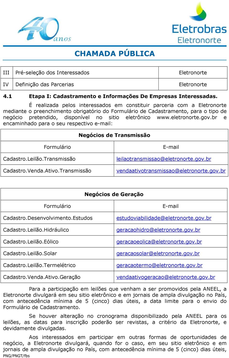 eletrônico www.eletronorte.gov.br e encaminhado para o seu respectivo e-mail: Negócios de Transmissão Formulário Cadastro.Leilão.Transmissão Cadastro.Venda.Ativo.