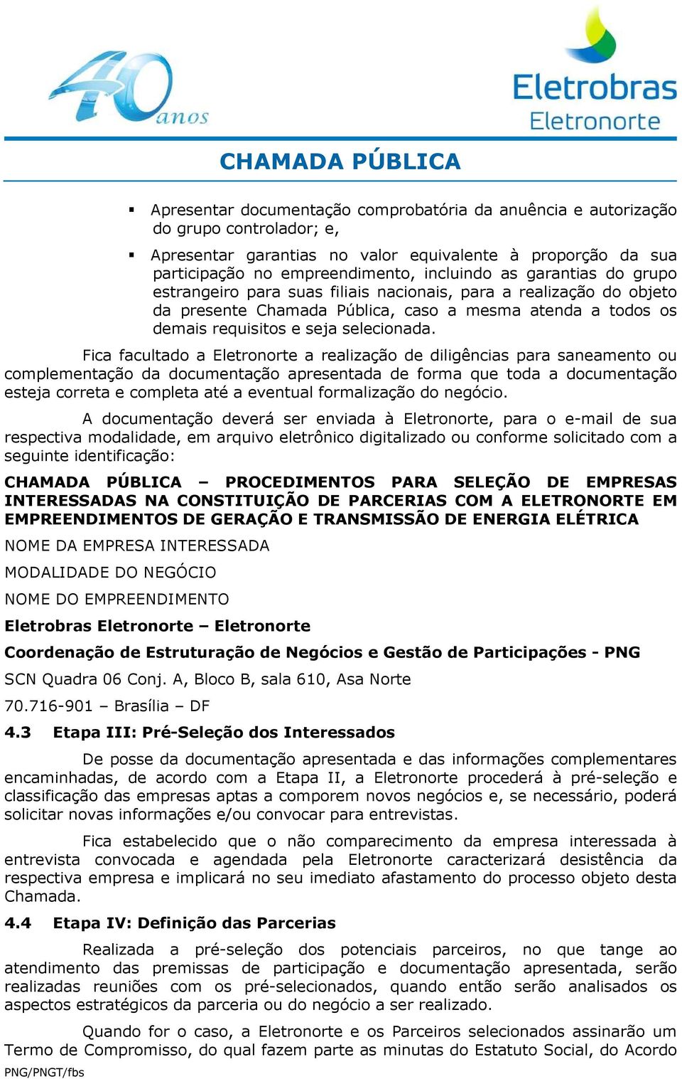 Fica facultado a Eletronorte a realização de diligências para saneamento ou complementação da documentação apresentada de forma que toda a documentação esteja correta e completa até a eventual