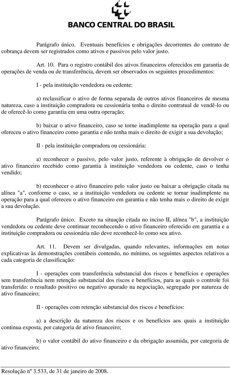 separada de outros ativos financeiros de mesma natureza, caso a instituição compradora ou cessionária tenha o direito contratual de vendê-lo ou de oferecê-lo como garantia em uma outra operação; b)