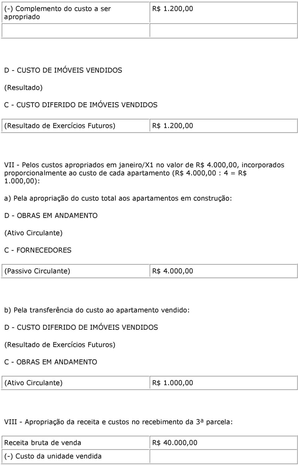 000,00): a) Pela apropriação do custo total aos apartamentos em construção: D - OBRAS EM ANDAMENTO C - FORNECEDORES (Passivo Circulante) R$ 4.
