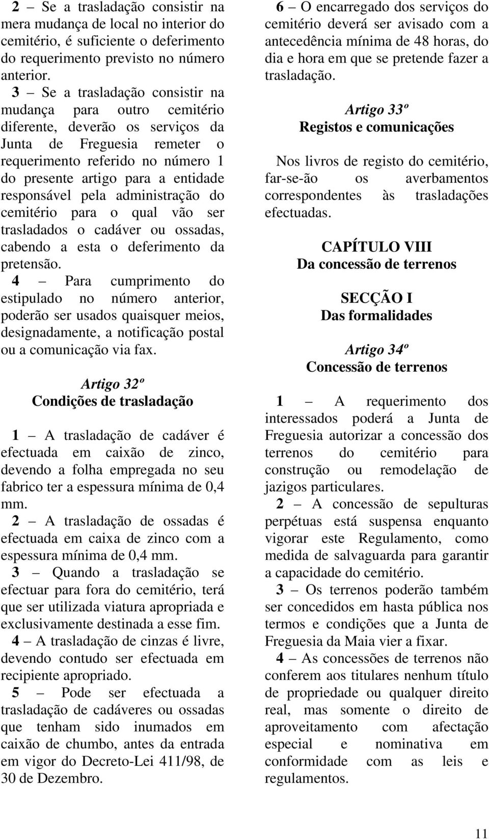 responsável pela administração do cemitério para o qual vão ser trasladados o cadáver ou ossadas, cabendo a esta o deferimento da pretensão.