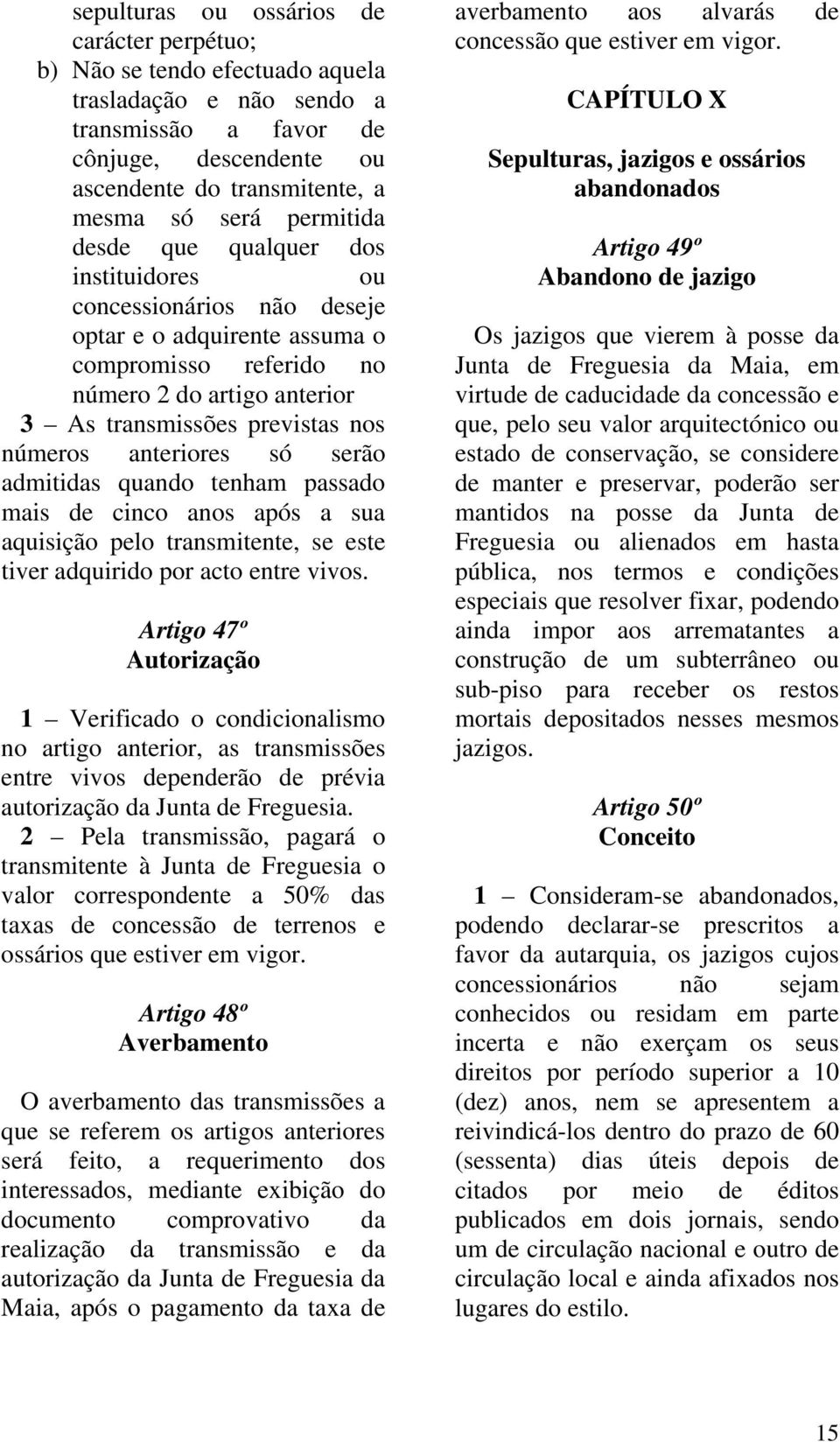 anteriores só serão admitidas quando tenham passado mais de cinco anos após a sua aquisição pelo transmitente, se este tiver adquirido por acto entre vivos.