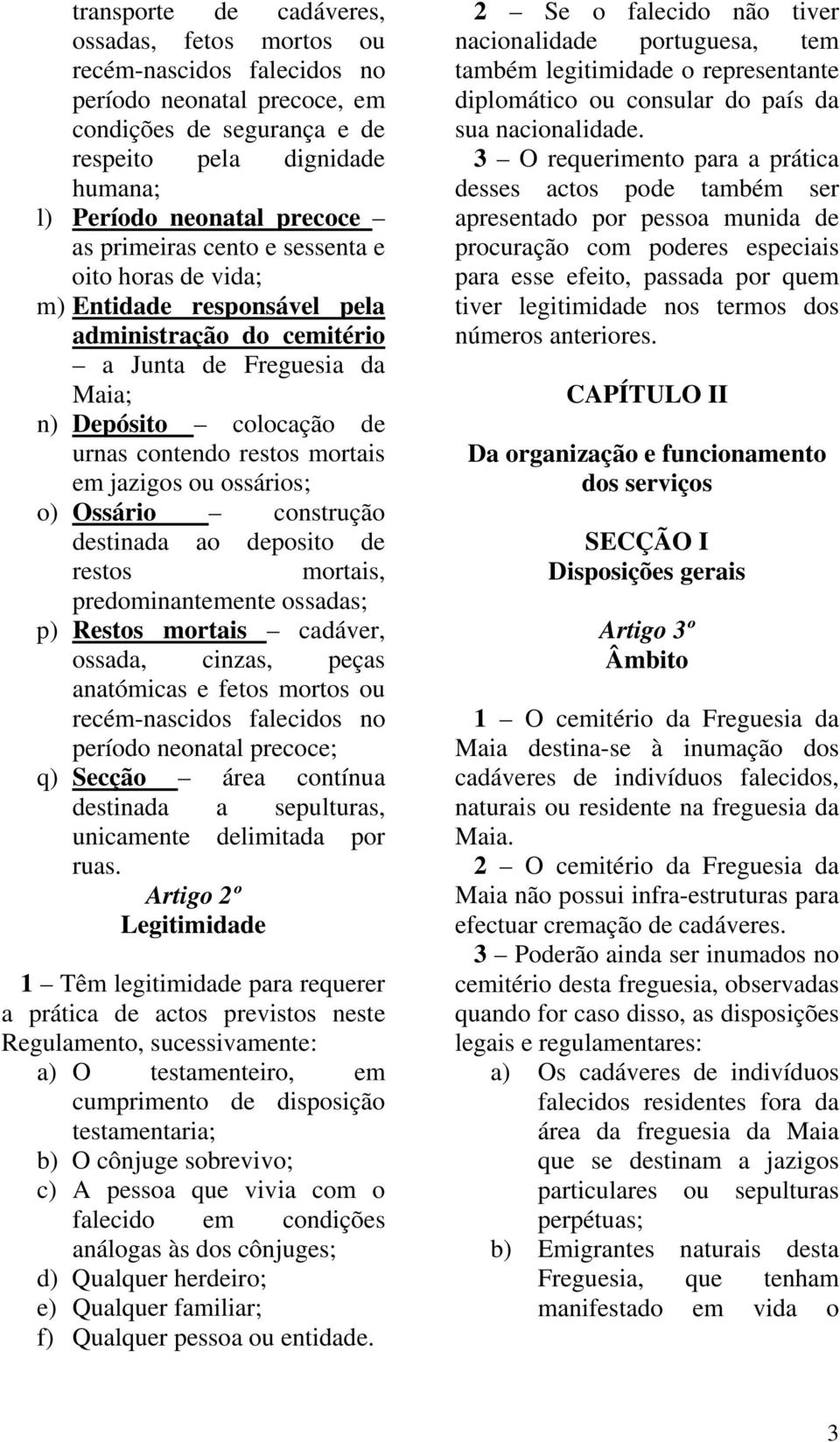 jazigos ou ossários; o) Ossário construção destinada ao deposito de restos mortais, predominantemente ossadas; p) Restos mortais cadáver, ossada, cinzas, peças anatómicas e fetos mortos ou