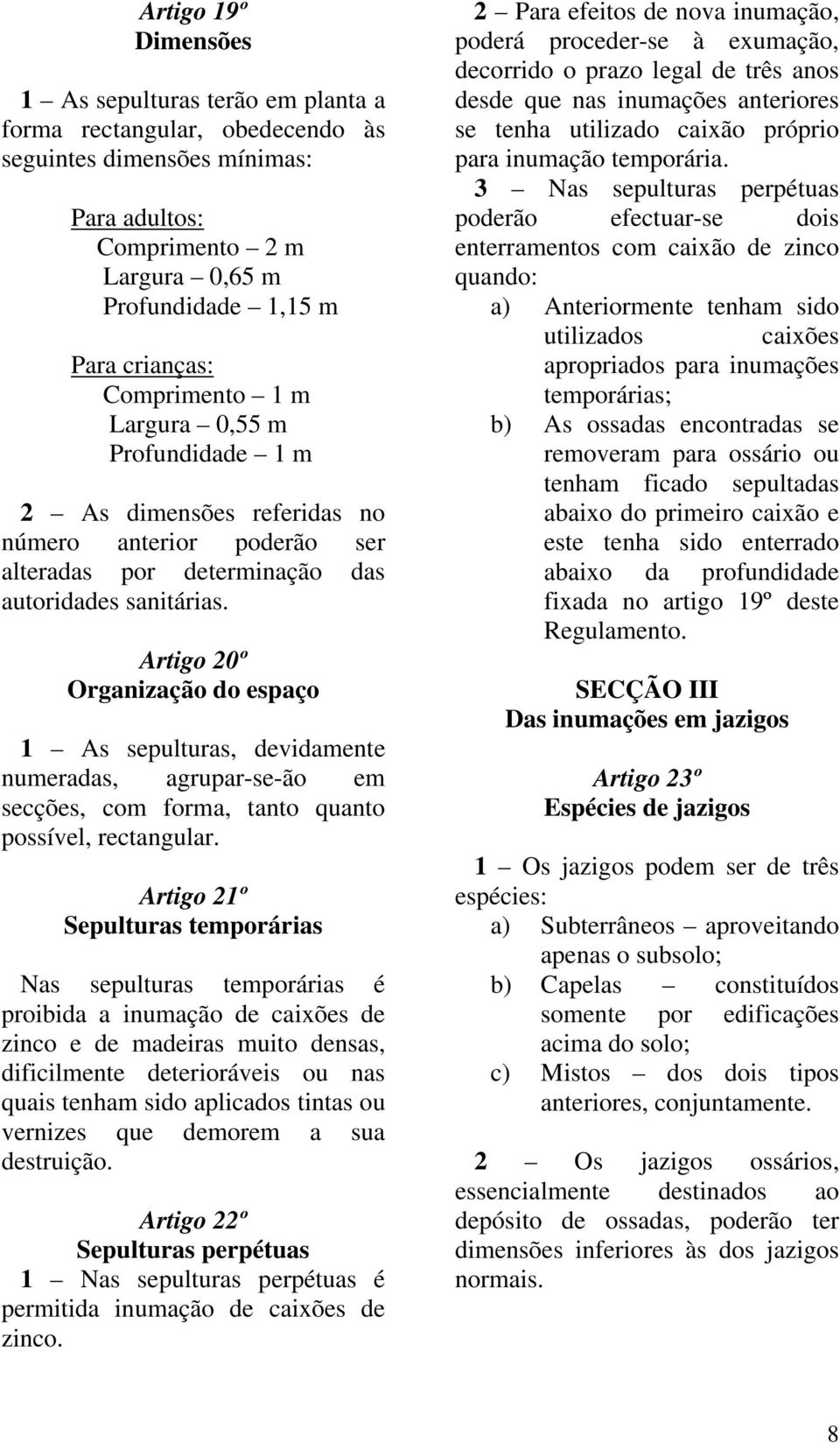 Artigo 20º Organização do espaço 1 As sepulturas, devidamente numeradas, agrupar-se-ão em secções, com forma, tanto quanto possível, rectangular.