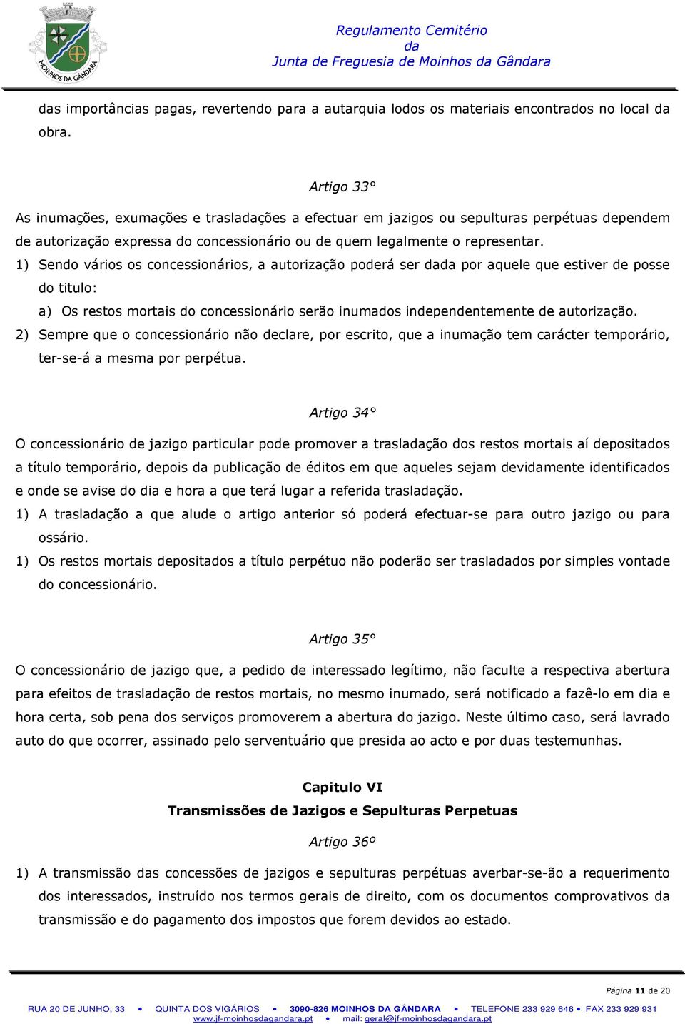 1) Sendo vários os concessionários, a autorização poderá ser por aquele que estiver de posse do titulo: a) Os restos mortais do concessionário serão inumados independentemente de autorização.