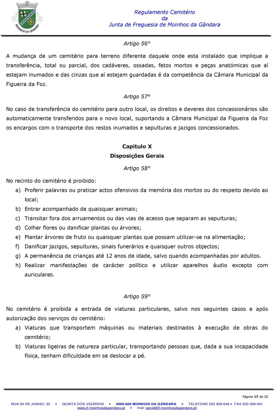 Artigo 57 No caso de transferência do cemitério para outro local, os direitos e deveres dos concessionários são automaticamente transferidos para o novo local, suportando a Câmara Municipal Figueira