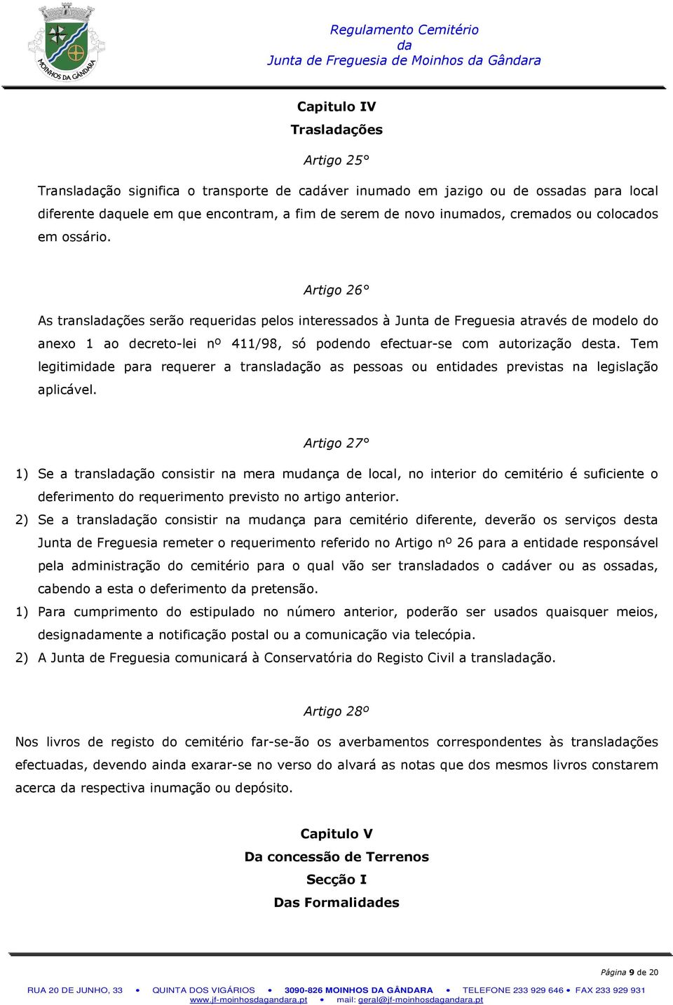 Artigo 26 As translações serão requeris pelos interessados à Junta de Freguesia através de modelo do anexo 1 ao decreto-lei nº 411/98, só podendo efectuar-se com autorização desta.
