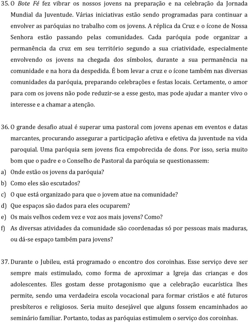 Cada paróquia pode organizar a permanência da cruz em seu território segundo a sua criatividade, especialmente envolvendo os jovens na chegada dos símbolos, durante a sua permanência na comunidade e