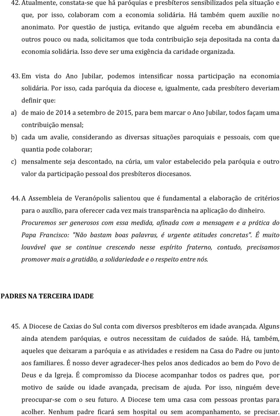 Isso deve ser uma exigência da caridade organizada. 43. Em vista do Ano Jubilar, podemos intensificar nossa participação na economia solidária.