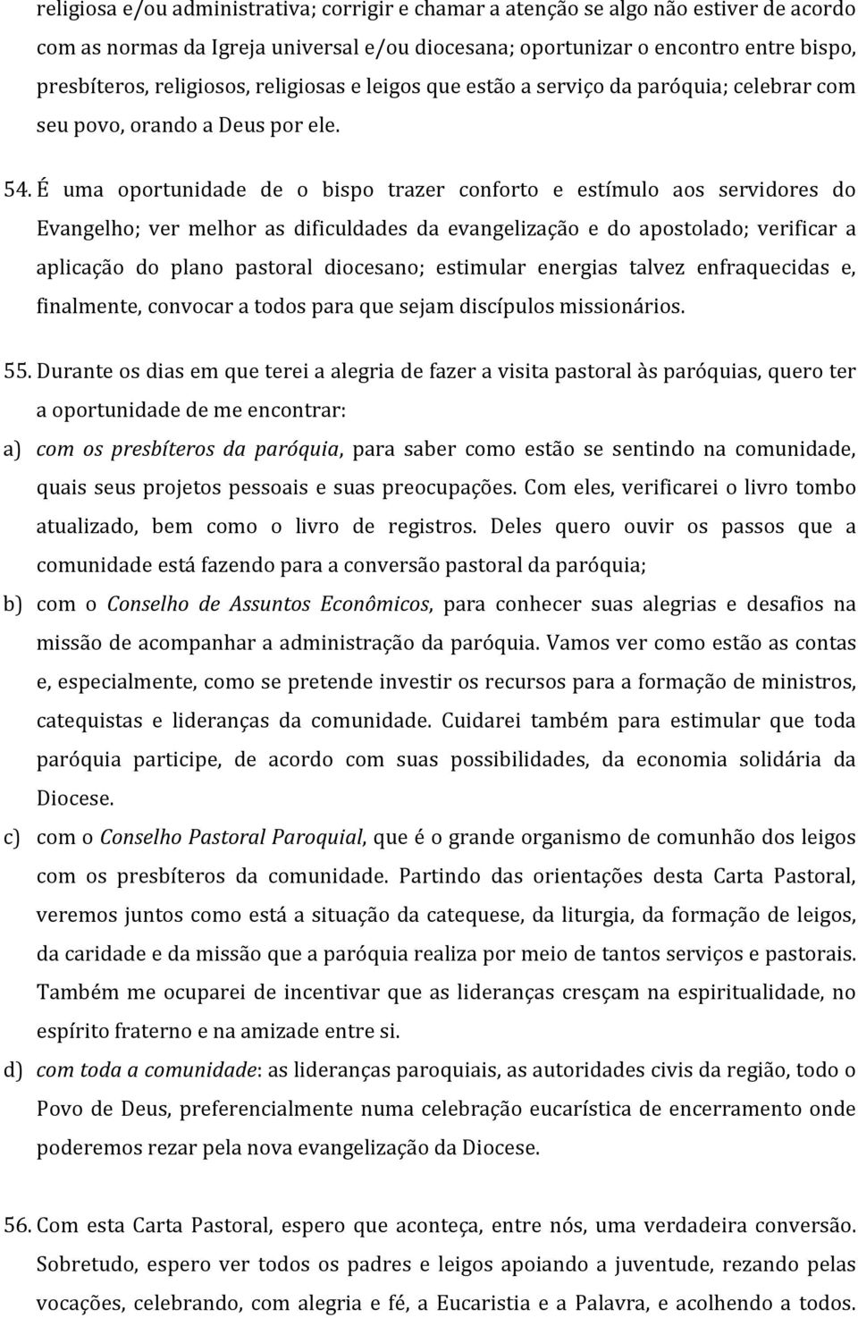 É uma oportunidade de o bispo trazer conforto e estímulo aos servidores do Evangelho; ver melhor as dificuldades da evangelização e do apostolado; verificar a aplicação do plano pastoral diocesano;