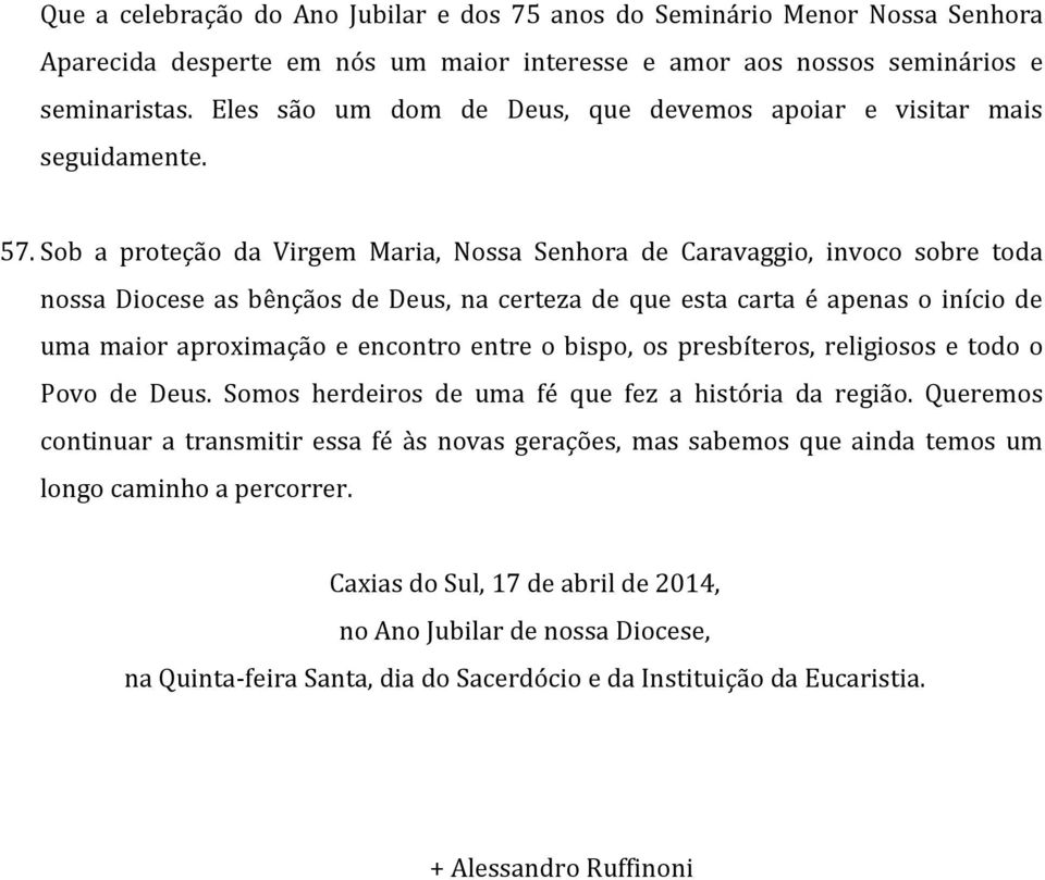 Sob a proteção da Virgem Maria, Nossa Senhora de Caravaggio, invoco sobre toda nossa Diocese as bênçãos de Deus, na certeza de que esta carta é apenas o início de uma maior aproximação e encontro