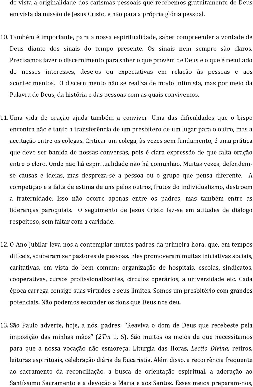 Precisamos fazer o discernimento para saber o que provém de Deus e o que é resultado de nossos interesses, desejos ou expectativas em relação às pessoas e aos acontecimentos.