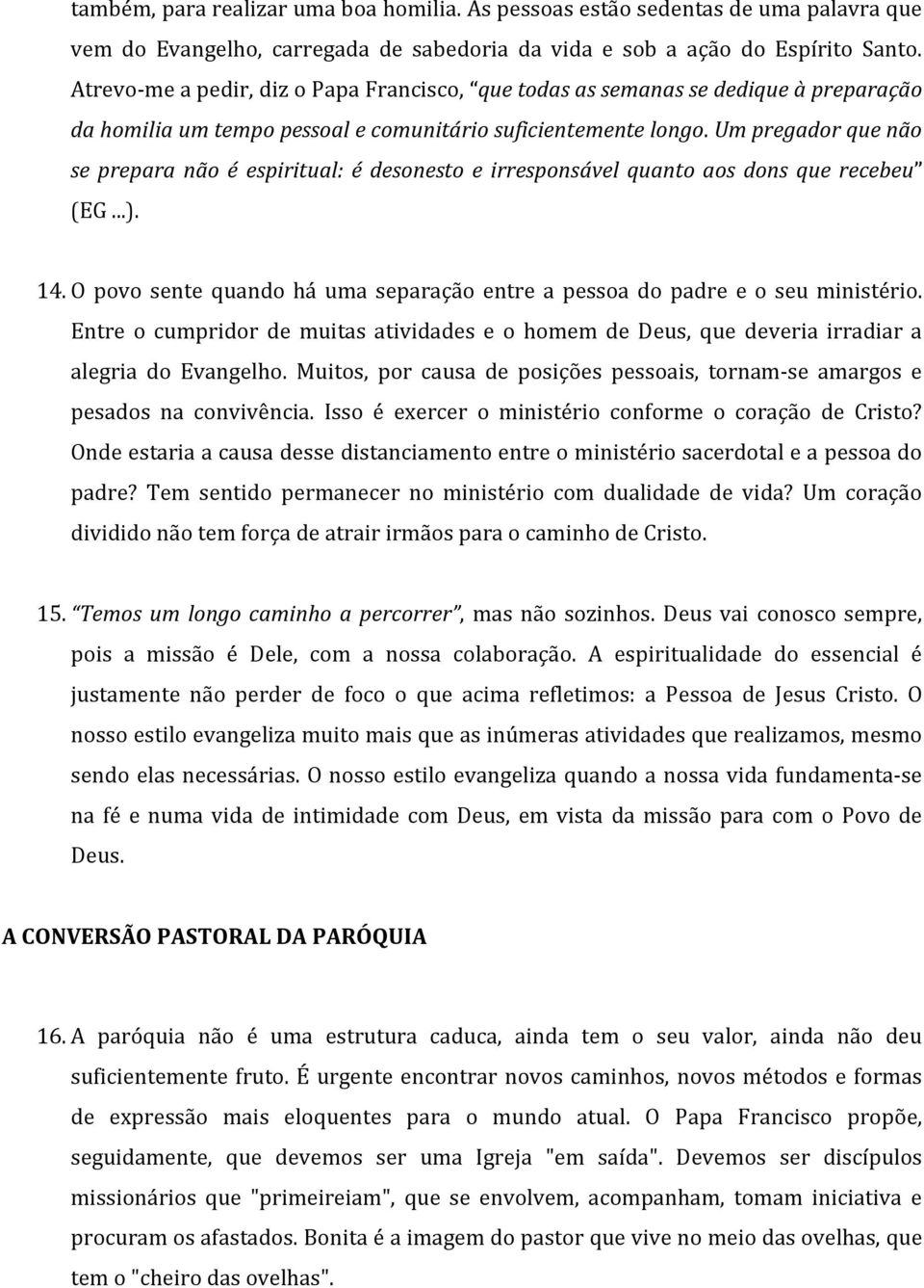 Um pregador que não se prepara não é espiritual: é desonesto e irresponsável quanto aos dons que recebeu (EG...). 14. O povo sente quando há uma separação entre a pessoa do padre e o seu ministério.