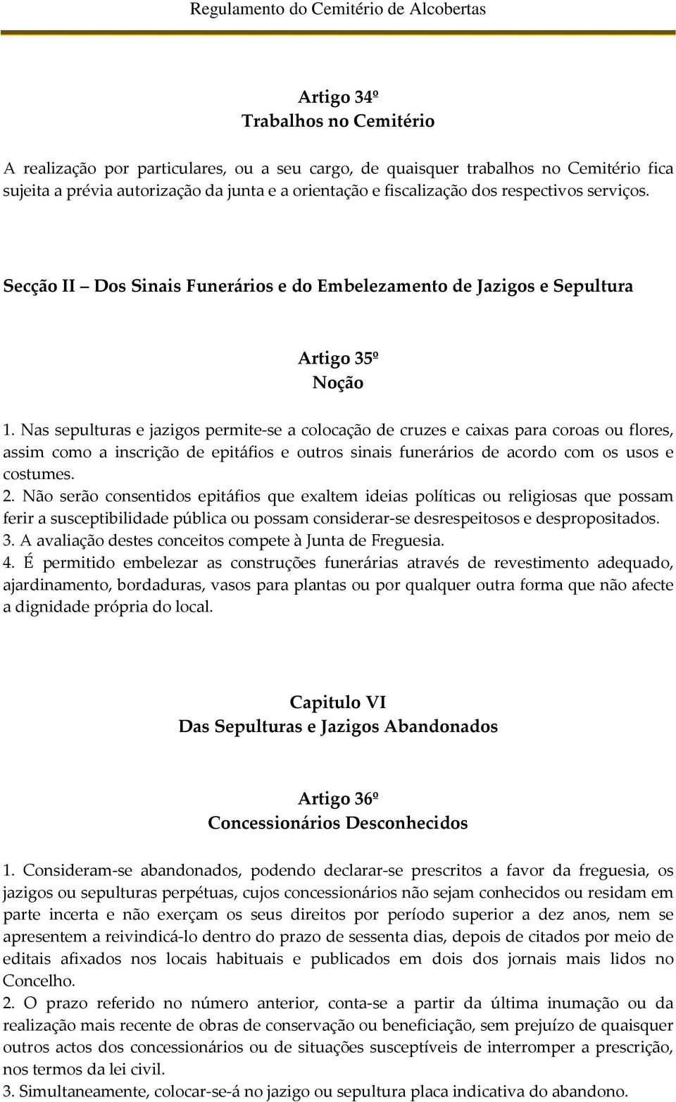 Nas sepulturas e jazigos permite-se a colocação de cruzes e caixas para coroas ou flores, assim como a inscrição de epitáfios e outros sinais funerários de acordo com os usos e costumes. 2.
