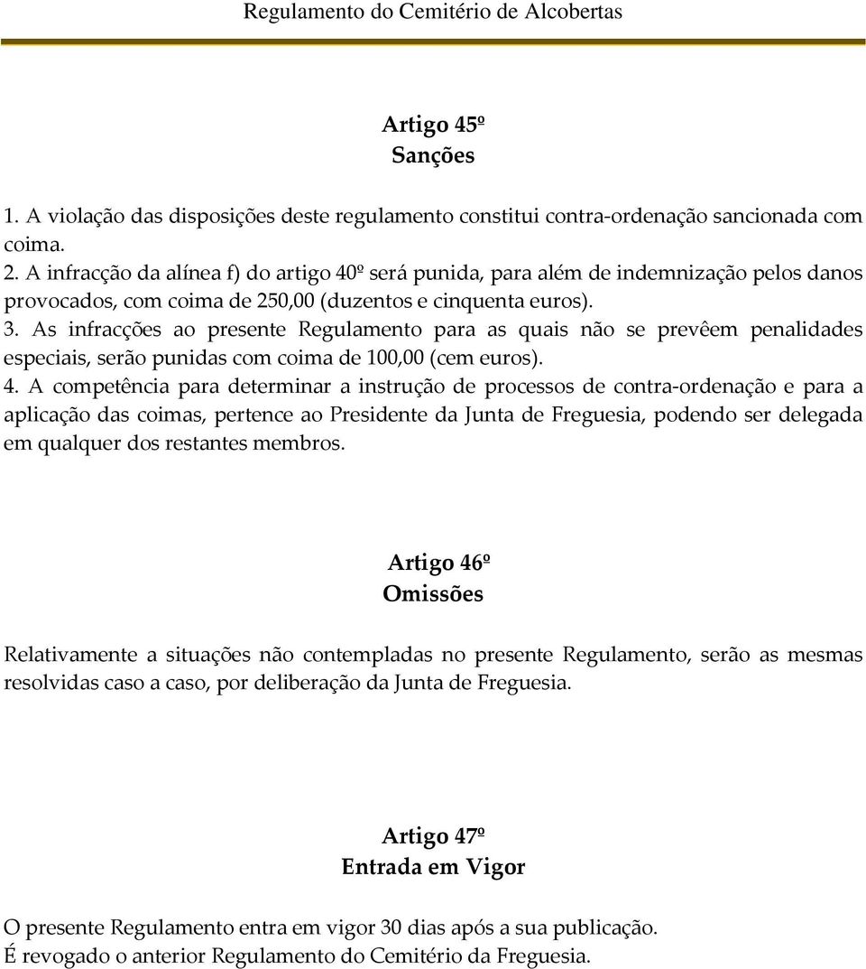 As infracções ao presente Regulamento para as quais não se prevêem penalidades especiais, serão punidas com coima de 100,00 (cem euros). 4.