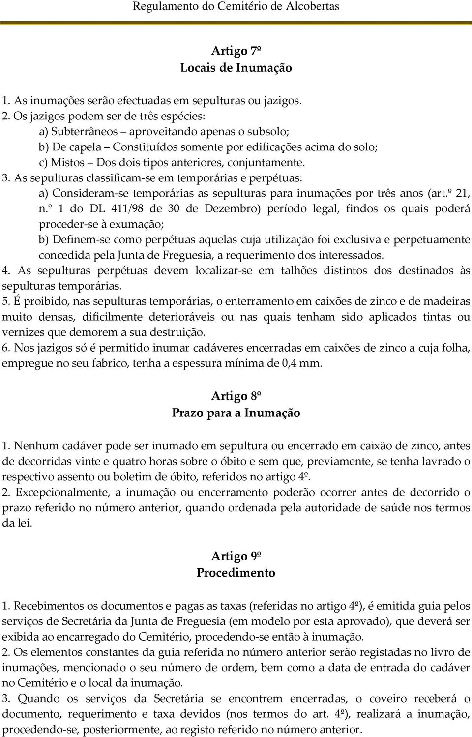 conjuntamente. 3. As sepulturas classificam-se em temporárias e perpétuas: a) Consideram-se temporárias as sepulturas para inumações por três anos (art.º 21, n.