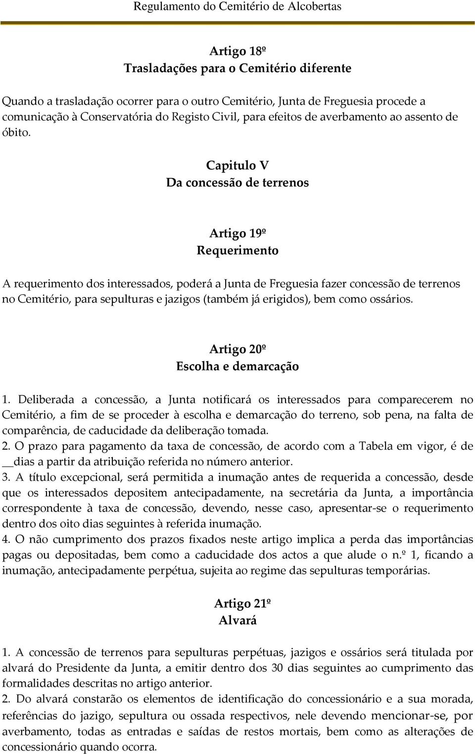 Capitulo V Da concessão de terrenos Artigo 19º Requerimento A requerimento dos interessados, poderá a Junta de Freguesia fazer concessão de terrenos no Cemitério, para sepulturas e jazigos (também já