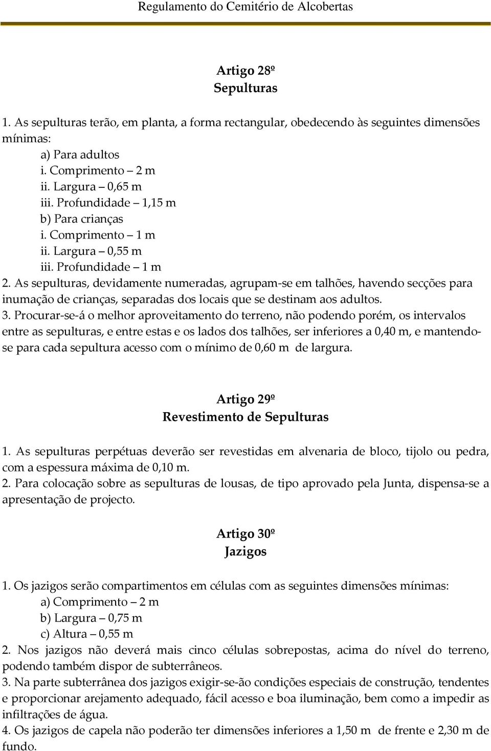 As sepulturas, devidamente numeradas, agrupam-se em talhões, havendo secções para inumação de crianças, separadas dos locais que se destinam aos adultos. 3.