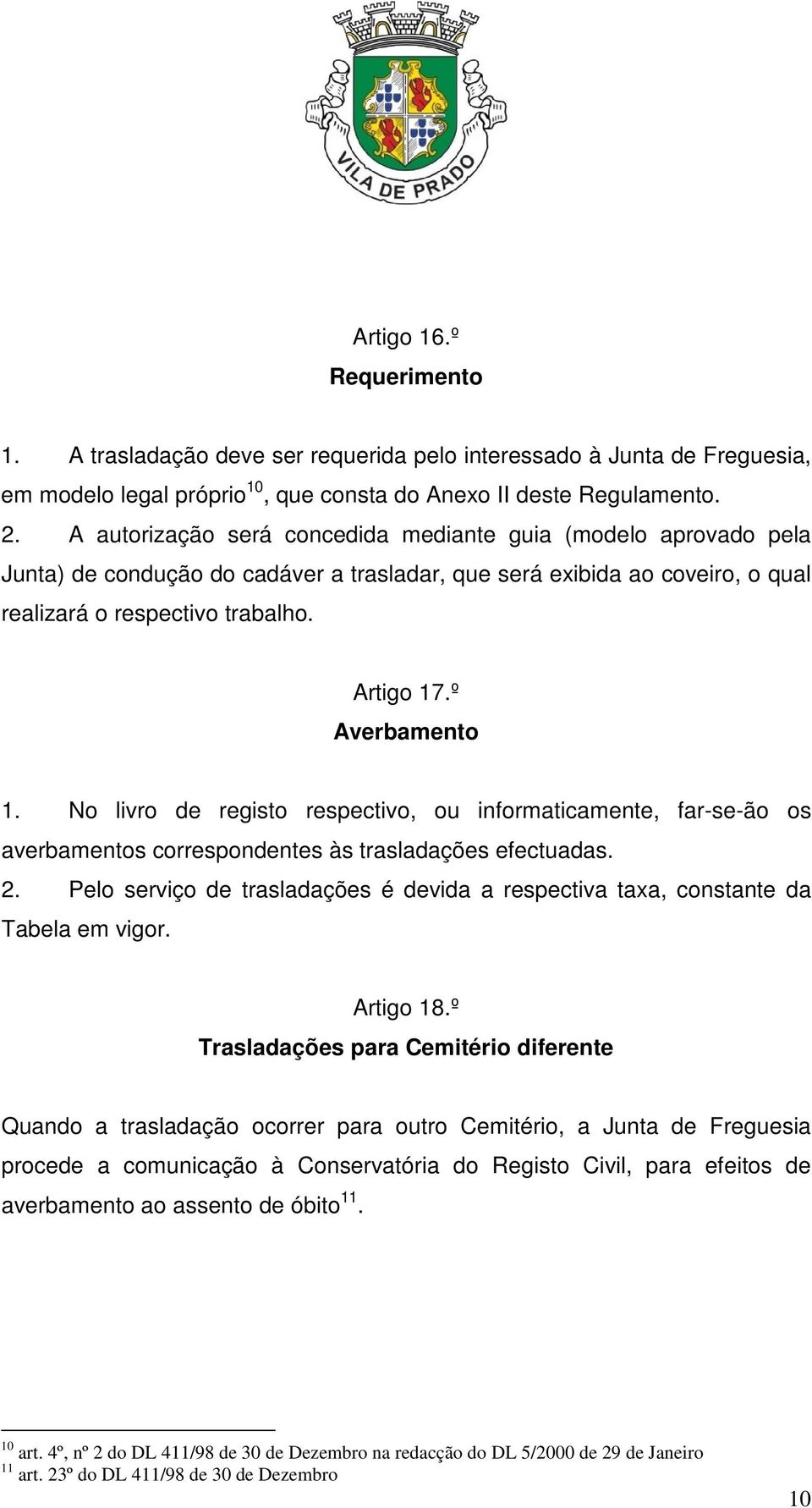 º Averbamento 1. No livro de registo respectivo, ou informaticamente, far-se-ão os averbamentos correspondentes às trasladações efectuadas. 2.