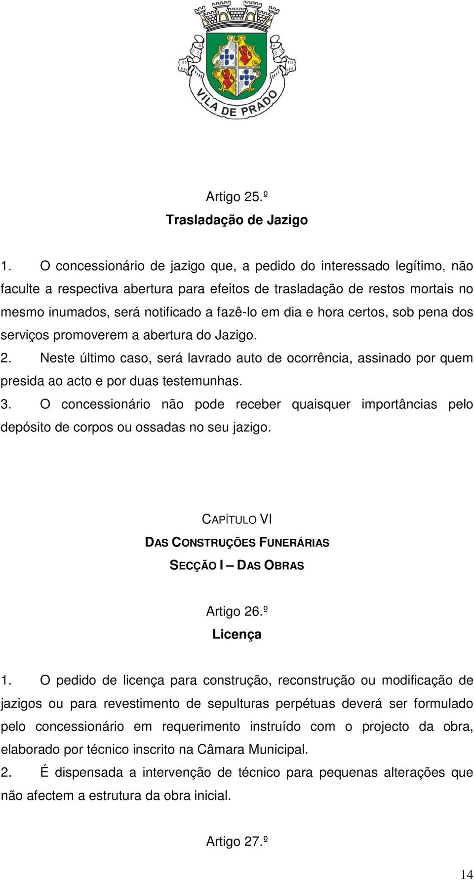 hora certos, sob pena dos serviços promoverem a abertura do Jazigo. 2. Neste último caso, será lavrado auto de ocorrência, assinado por quem presida ao acto e por duas testemunhas. 3.