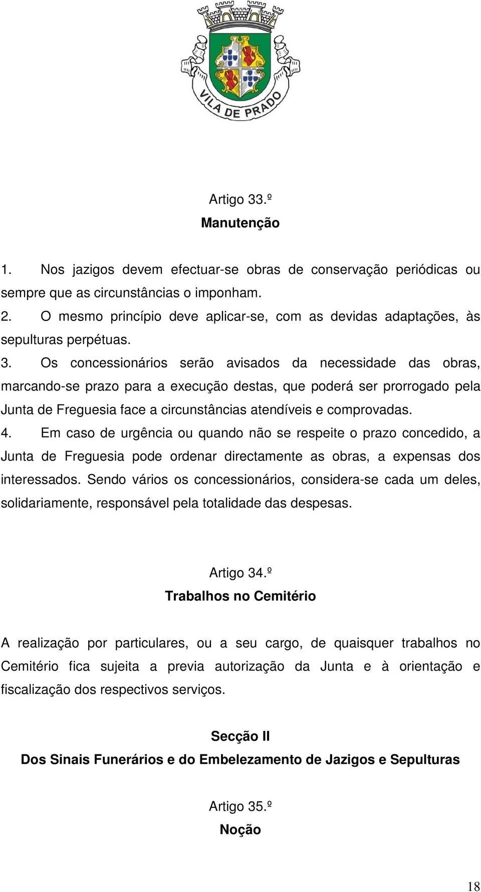 Os concessionários serão avisados da necessidade das obras, marcando-se prazo para a execução destas, que poderá ser prorrogado pela Junta de Freguesia face a circunstâncias atendíveis e comprovadas.