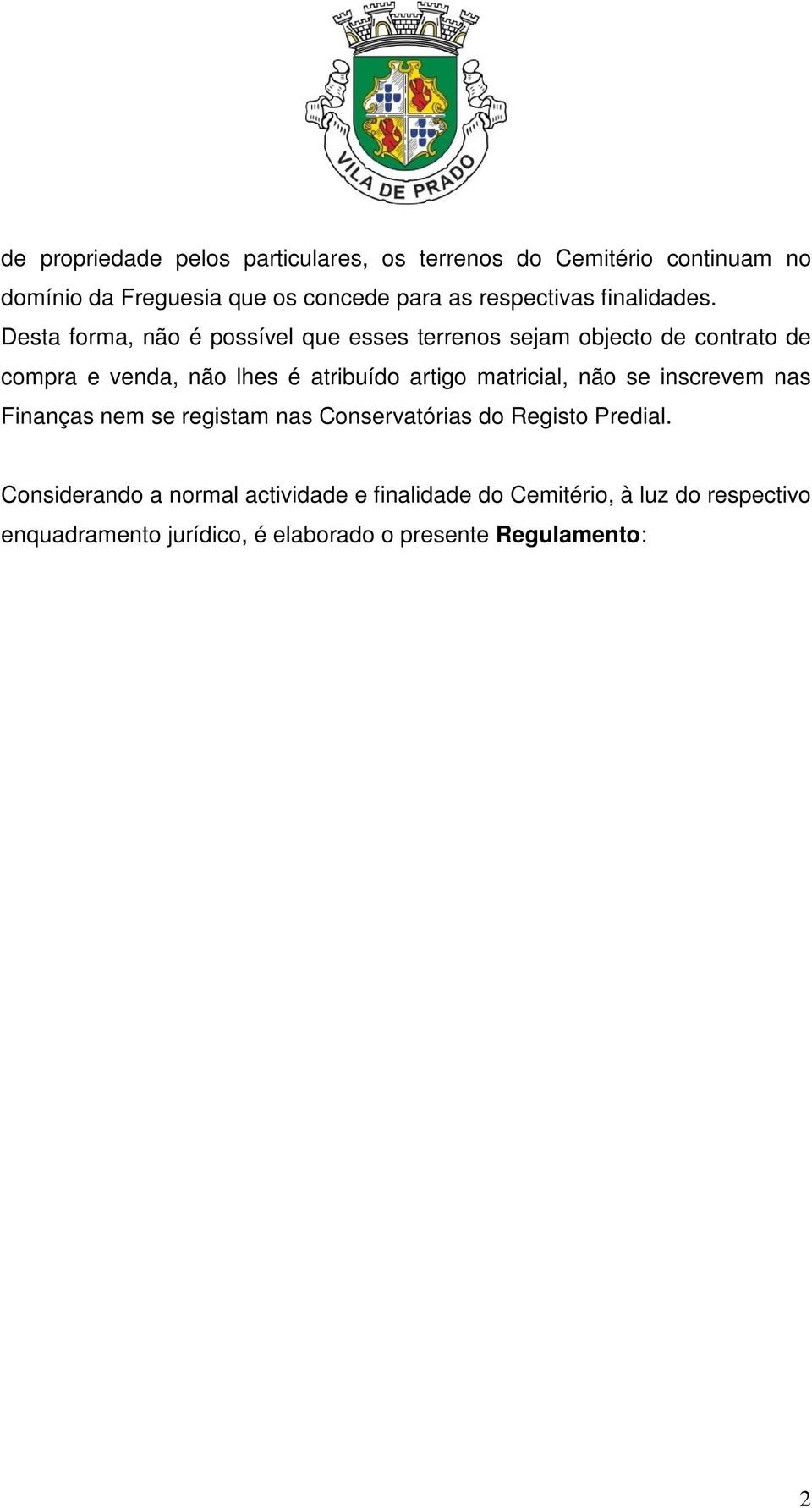 Desta forma, não é possível que esses terrenos sejam objecto de contrato de compra e venda, não lhes é atribuído artigo