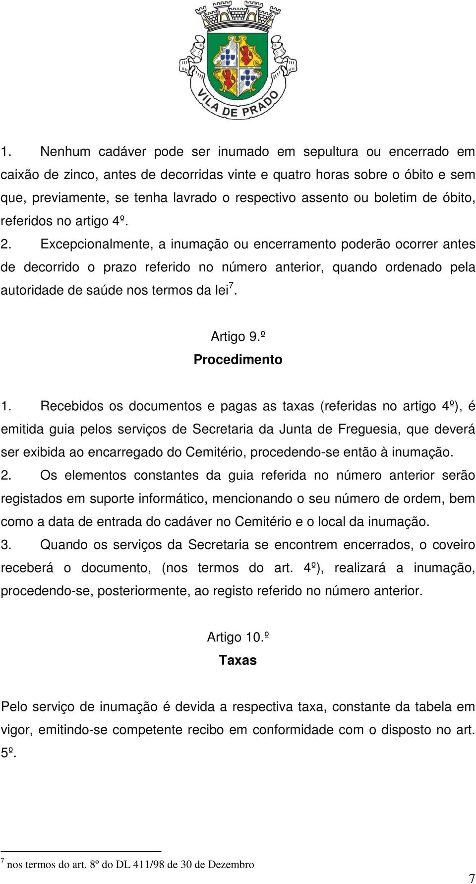 Excepcionalmente, a inumação ou encerramento poderão ocorrer antes de decorrido o prazo referido no número anterior, quando ordenado pela autoridade de saúde nos termos da lei 7. Artigo 9.