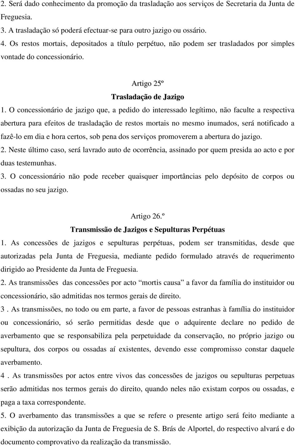 O concessionário de jazigo que, a pedido do interessado legítimo, não faculte a respectiva abertura para efeitos de trasladação de restos mortais no mesmo inumados, será notificado a fazê-lo em dia e