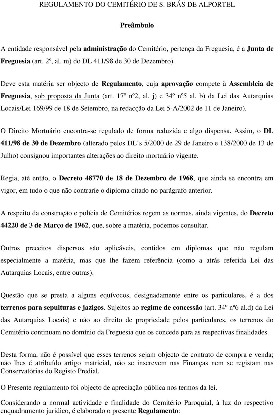 b) da Lei das Autarquias Locais/Lei 169/99 de 18 de Setembro, na redacção da Lei 5-A/2002 de 11 de Janeiro). O Direito Mortuário encontra-se regulado de forma reduzida e algo dispensa.