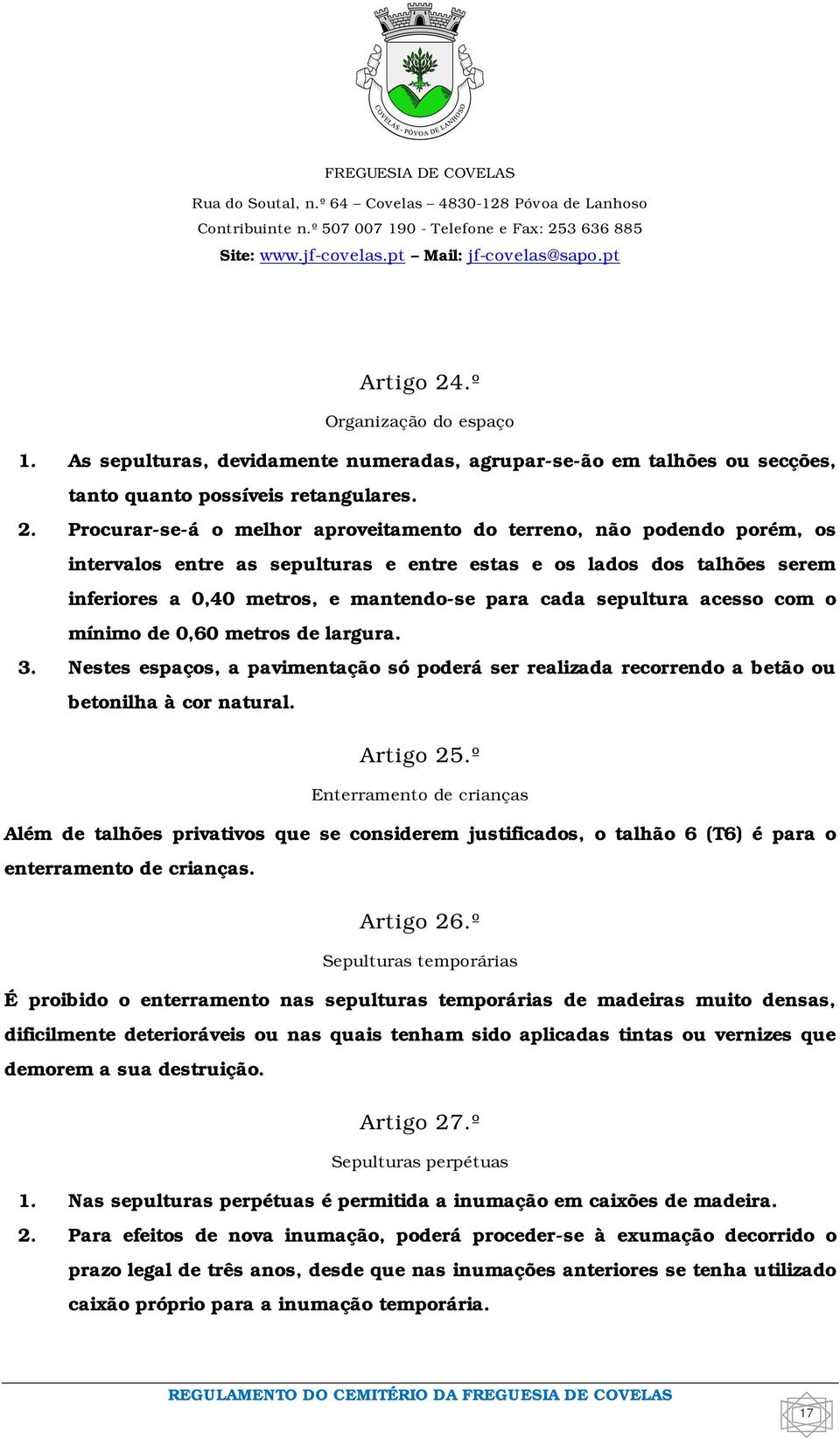 Procurar-se-á o melhor aproveitamento do terreno, não podendo porém, os intervalos entre as sepulturas e entre estas e os lados dos talhões serem inferiores a 0,40 metros, e mantendo-se para cada