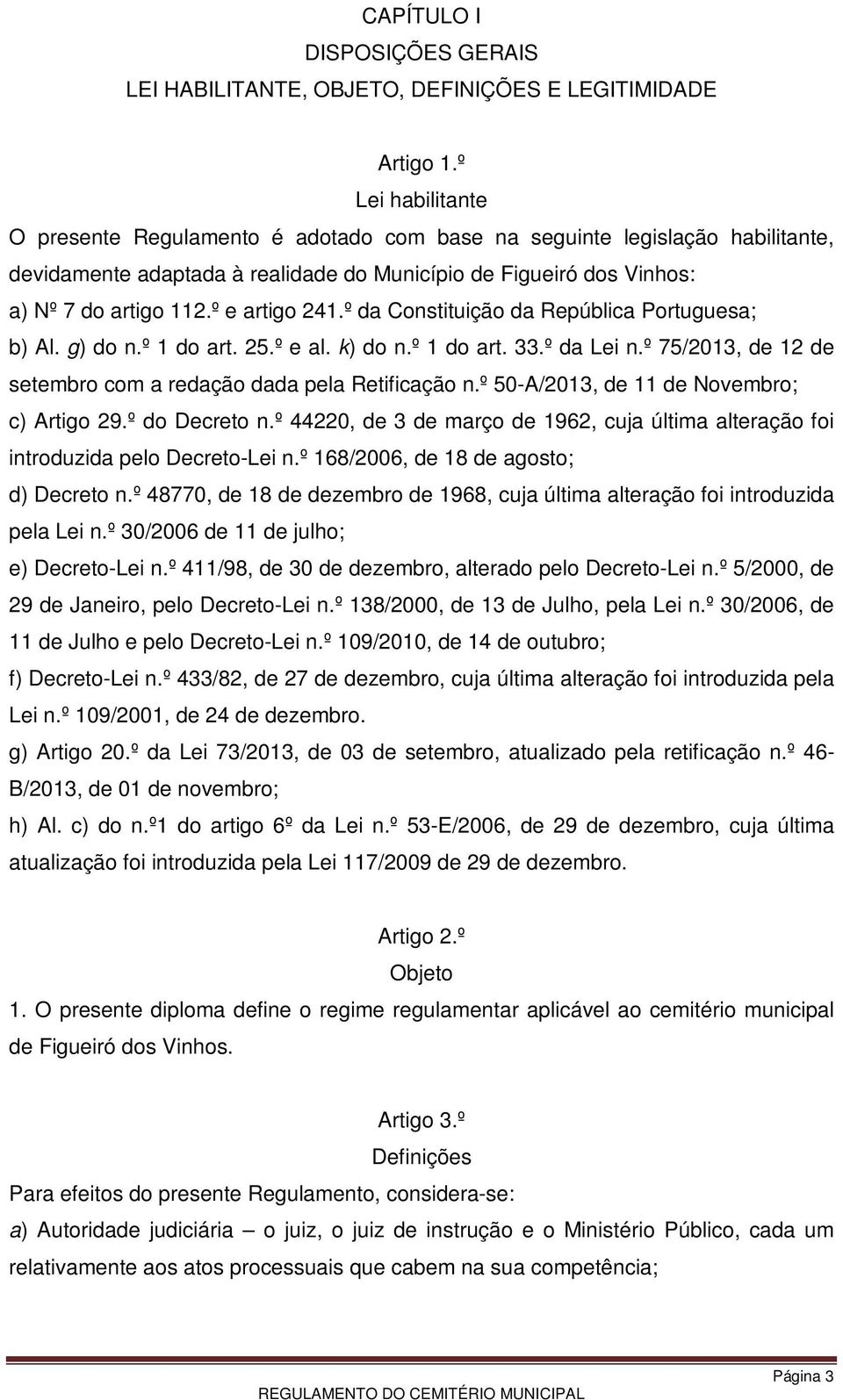 º e artigo 241.º da Constituição da República Portuguesa; b) Al. g) do n.º 1 do art. 25.º e al. k) do n.º 1 do art. 33.º da Lei n.º 75/2013, de 12 de setembro com a redação dada pela Retificação n.