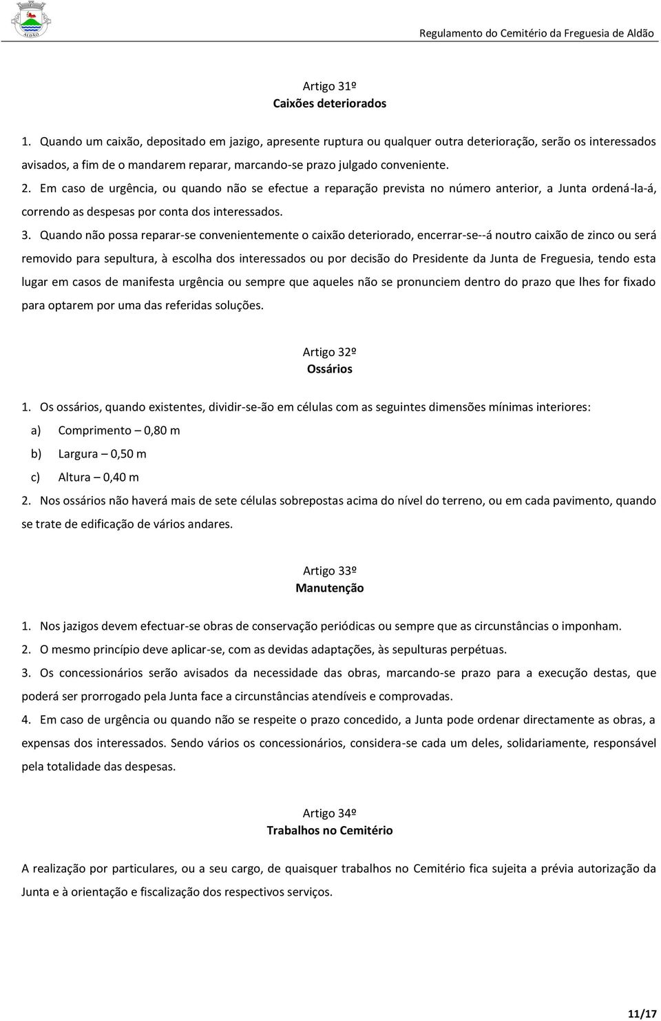 Em caso de urgência, ou quando não se efectue a reparação prevista no número anterior, a Junta ordená-la-á, correndo as despesas por conta dos interessados. 3.