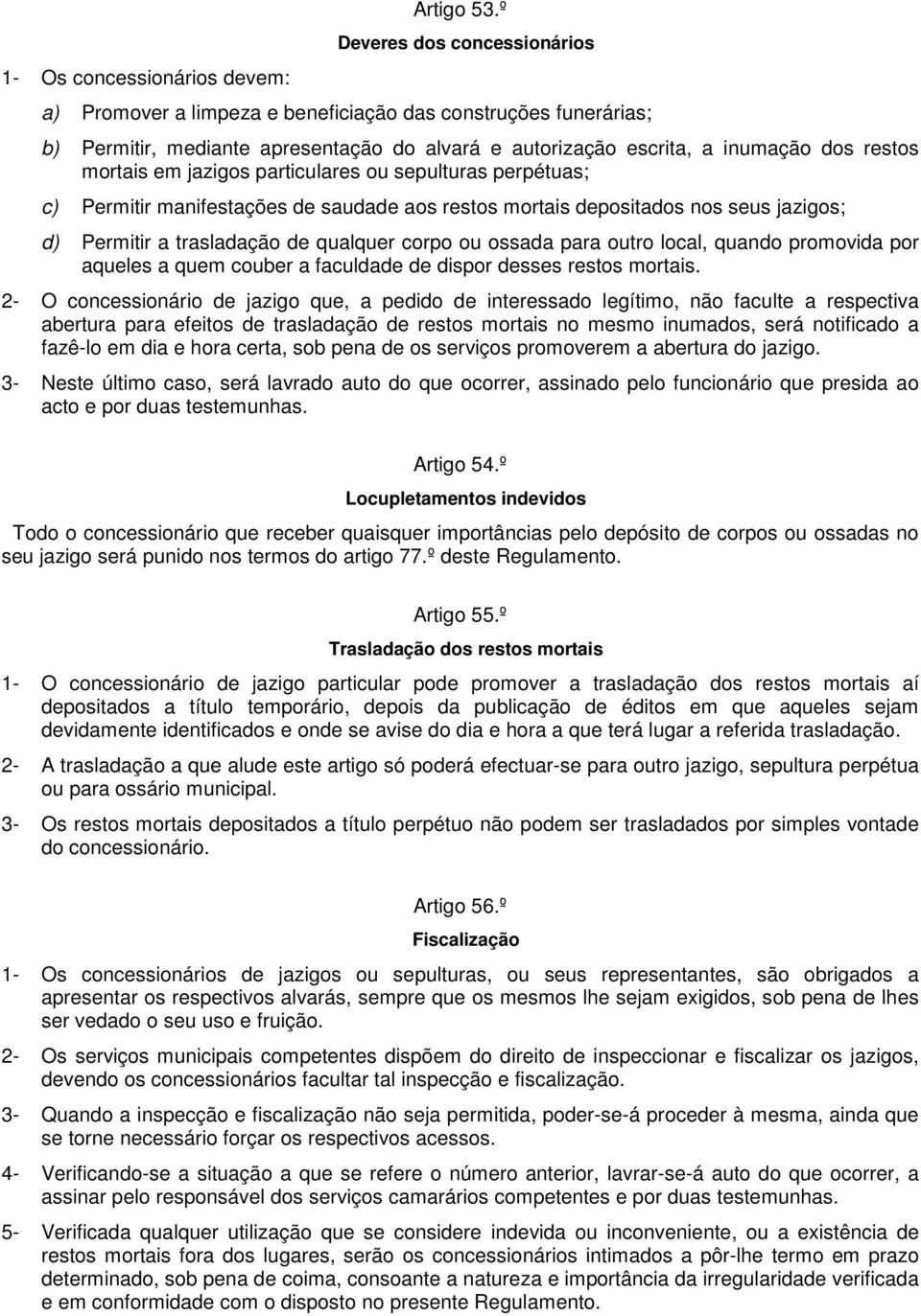 jazigos particulares ou sepulturas perpétuas; c) Permitir manifestações de saudade aos restos mortais depositados nos seus jazigos; d) Permitir a trasladação de qualquer corpo ou ossada para outro